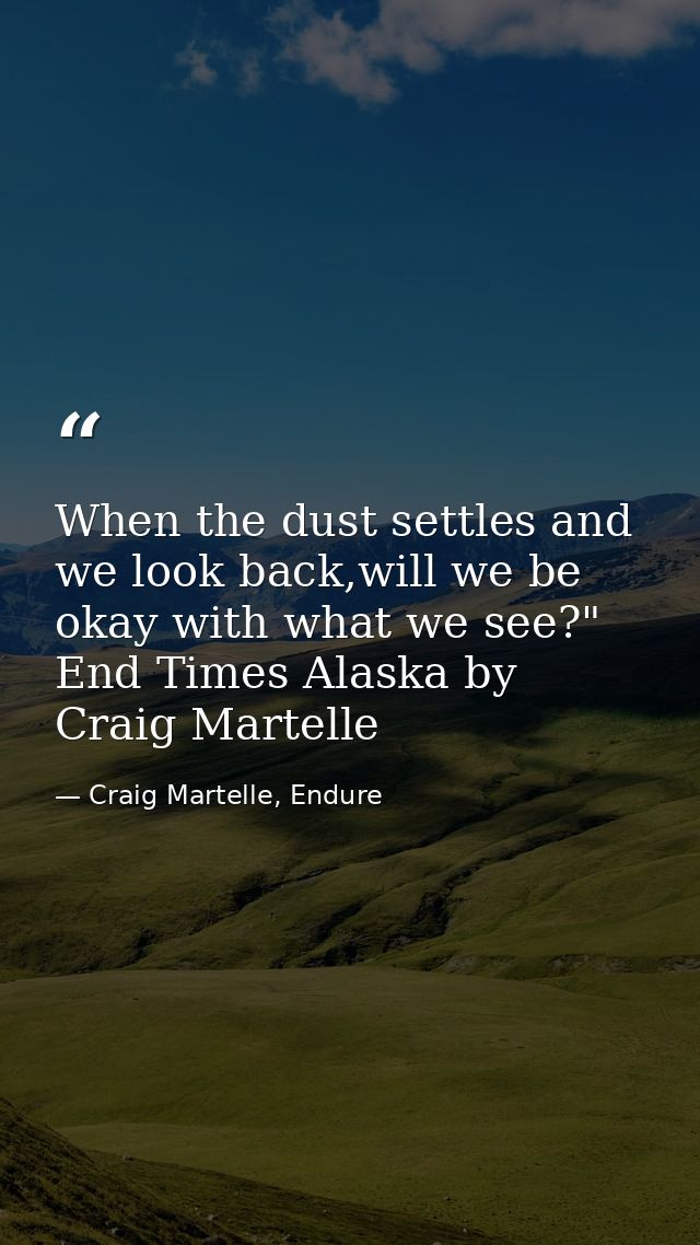 When the dust settles and we look back,will we be okay with what we see?" End Times Alaska by Craig Martelle — Craig Martelle, Endure