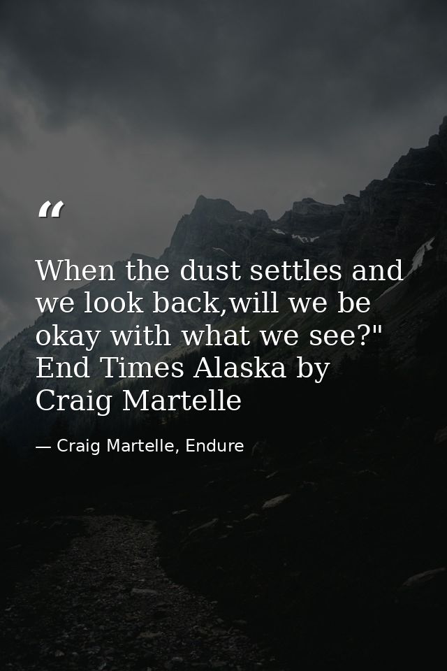 When the dust settles and we look back,will we be okay with what we see?" End Times Alaska by Craig Martelle — Craig Martelle, Endure