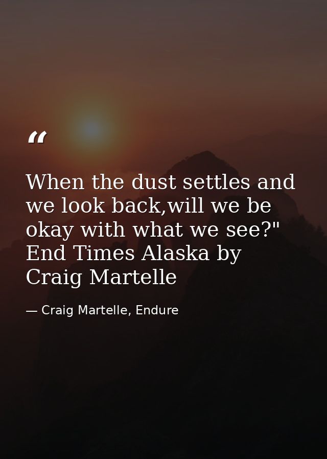 When the dust settles and we look back,will we be okay with what we see?" End Times Alaska by Craig Martelle — Craig Martelle, Endure