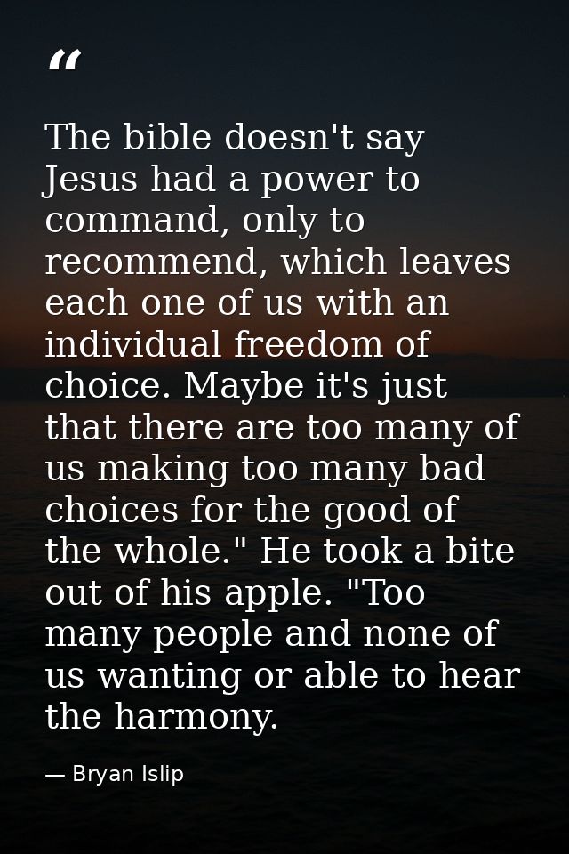 The bible doesn't say Jesus had a power to command, only to recommend, which leaves each one of us with an individual fr — Bryan Islip