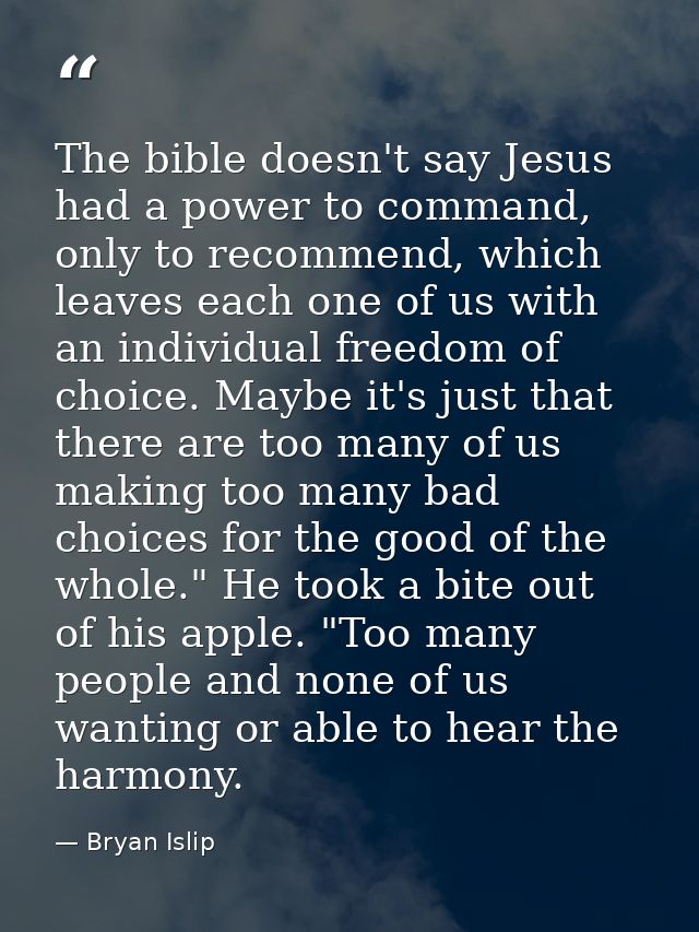 The bible doesn't say Jesus had a power to command, only to recommend, which leaves each one of us with an individual fr — Bryan Islip