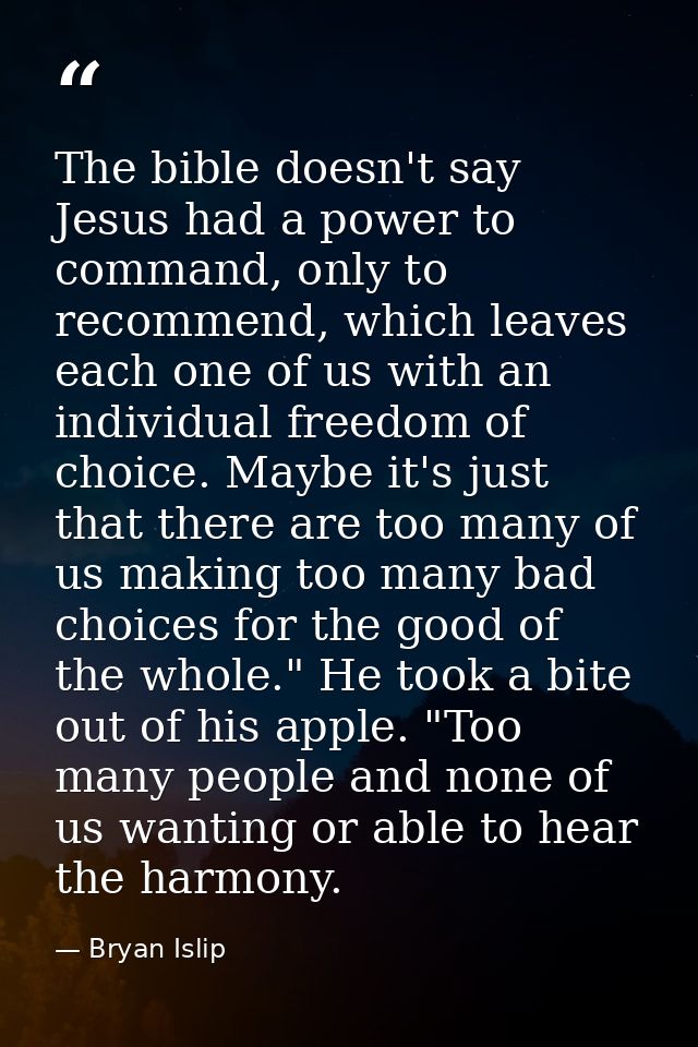 The bible doesn't say Jesus had a power to command, only to recommend, which leaves each one of us with an individual fr — Bryan Islip