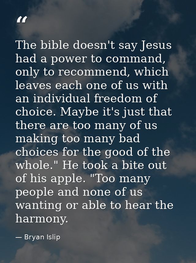 The bible doesn't say Jesus had a power to command, only to recommend, which leaves each one of us with an individual fr — Bryan Islip