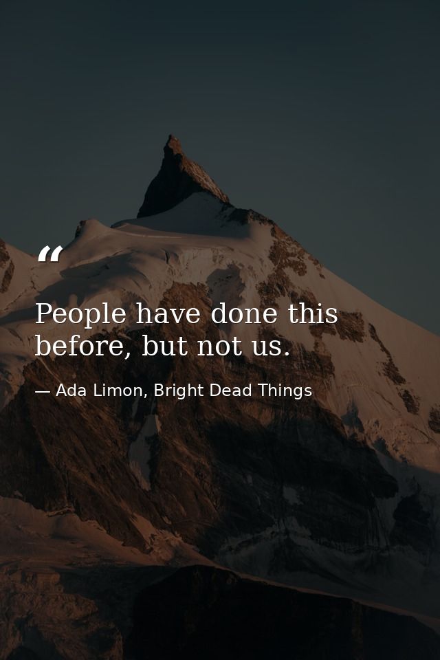 People have done this before, but not us. — Ada Limon, Bright Dead Things