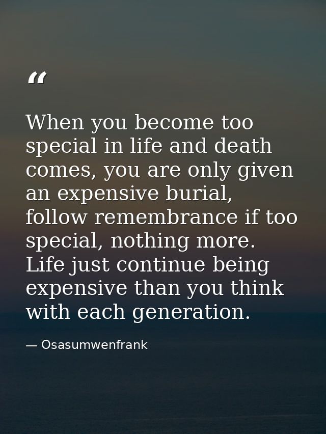 When you become too special in life and death comes, you are only given an expensive burial, follow remembrance if too s — Osasumwenfrank