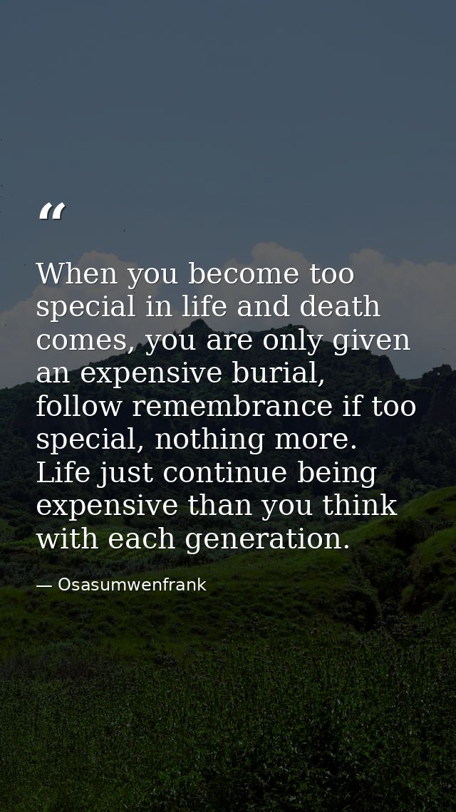 When you become too special in life and death comes, you are only given an expensive burial, follow remembrance if too s — Osasumwenfrank