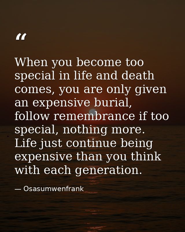 When you become too special in life and death comes, you are only given an expensive burial, follow remembrance if too s — Osasumwenfrank