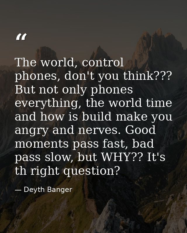 The world, control phones, don't you think??? But not only phones everything, the world time and how is build make you a — Deyth Banger
