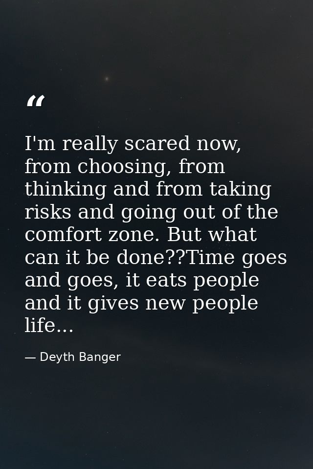 I'm really scared now, from choosing, from thinking and from taking risks and going out of the comfort zone. But what ca — Deyth Banger