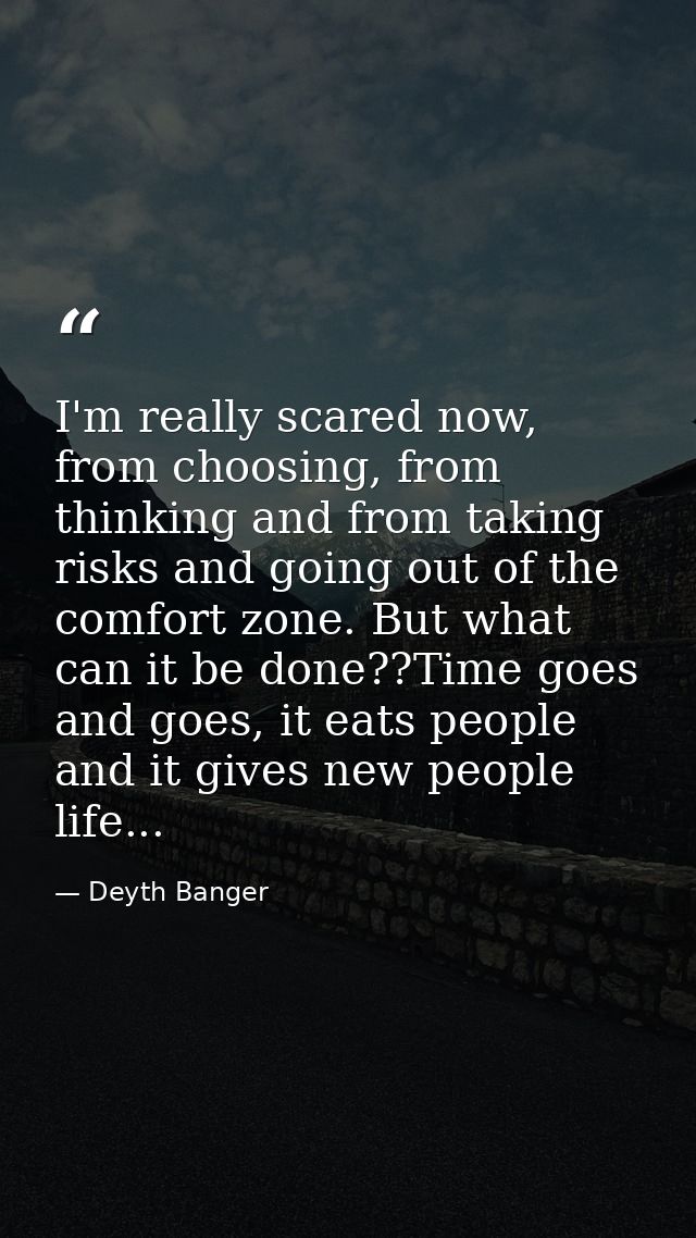 I'm really scared now, from choosing, from thinking and from taking risks and going out of the comfort zone. But what ca — Deyth Banger