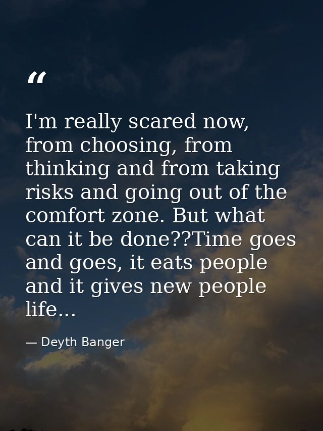 I'm really scared now, from choosing, from thinking and from taking risks and going out of the comfort zone. But what ca — Deyth Banger