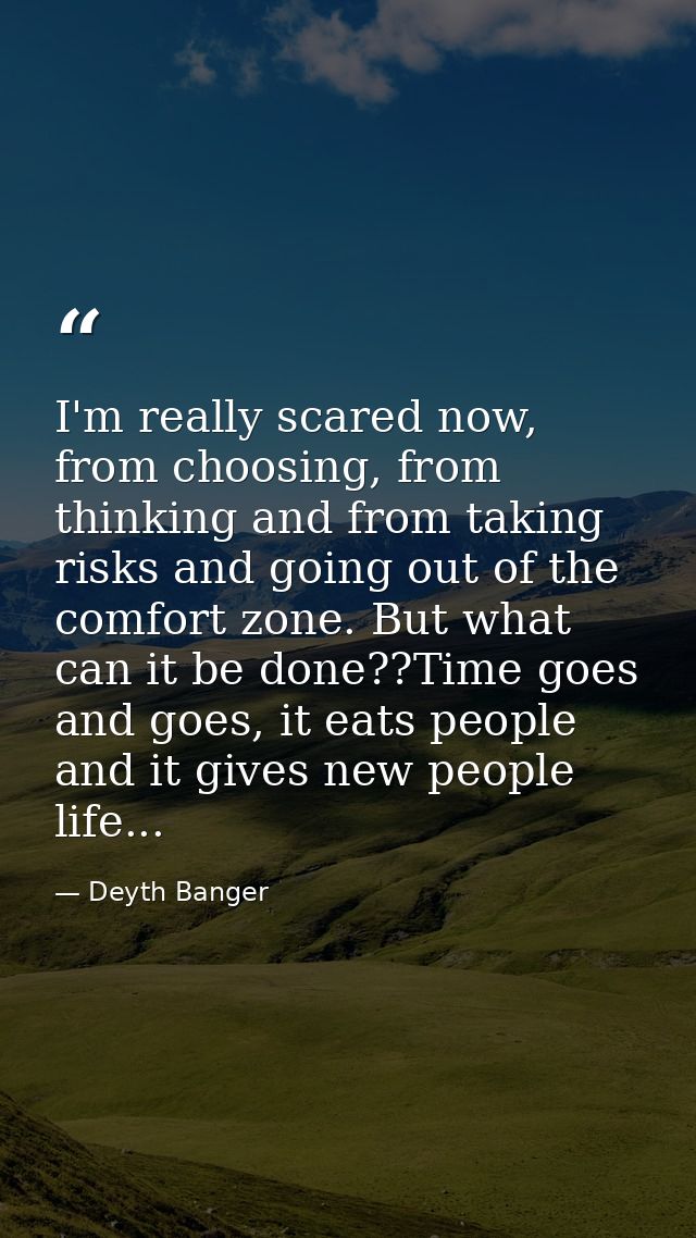I'm really scared now, from choosing, from thinking and from taking risks and going out of the comfort zone. But what ca — Deyth Banger