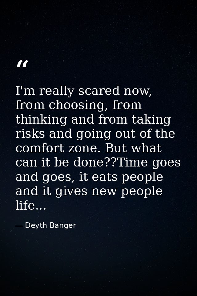 I'm really scared now, from choosing, from thinking and from taking risks and going out of the comfort zone. But what ca — Deyth Banger