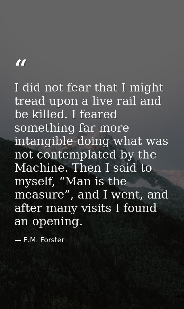 I did not fear that I might tread upon a live rail and be killed. I feared something far more intangible-doing what was  — E.M. Forster