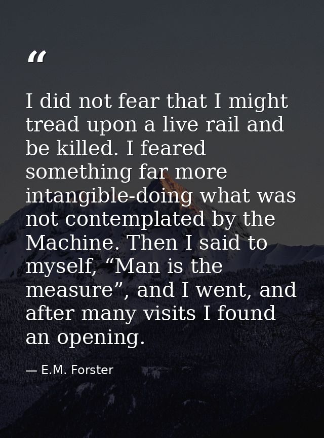 I did not fear that I might tread upon a live rail and be killed. I feared something far more intangible-doing what was  — E.M. Forster