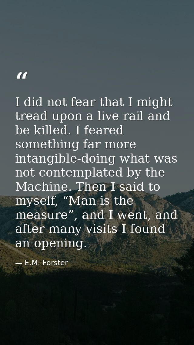 I did not fear that I might tread upon a live rail and be killed. I feared something far more intangible-doing what was  — E.M. Forster