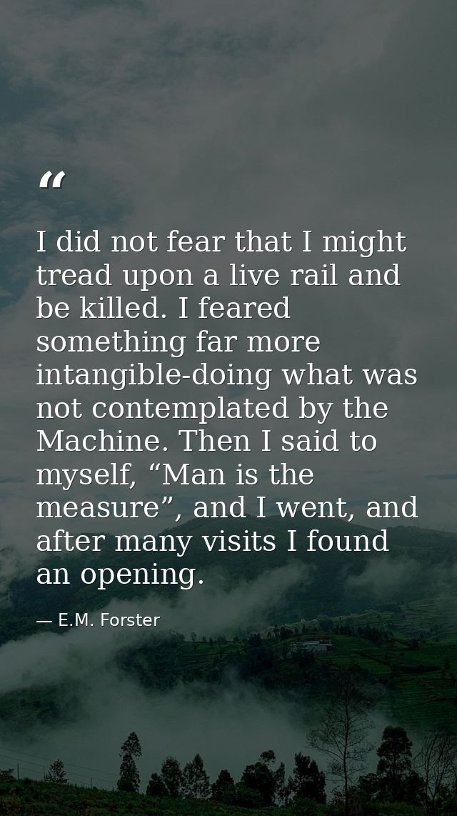 I did not fear that I might tread upon a live rail and be killed. I feared something far more intangible-doing what was  — E.M. Forster