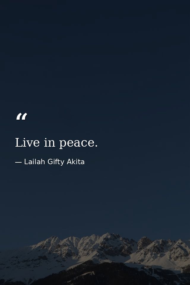 Live in peace. — Lailah Gifty Akita