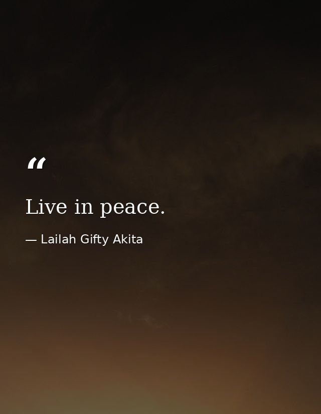 Live in peace. — Lailah Gifty Akita