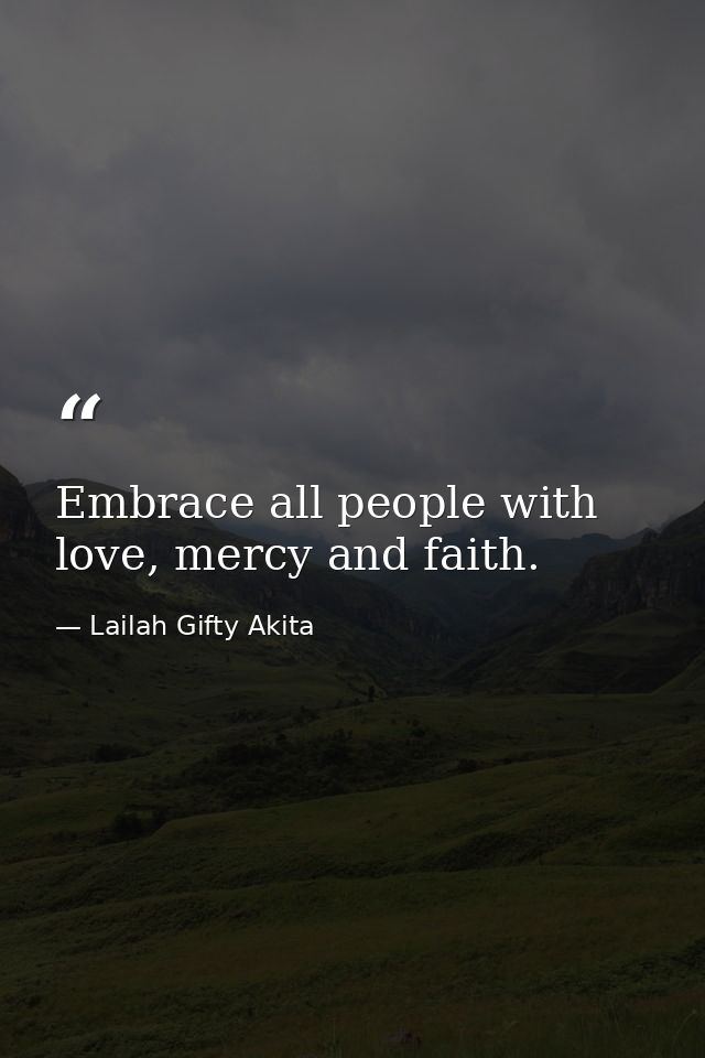 Embrace all people with love, mercy and faith. — Lailah Gifty Akita