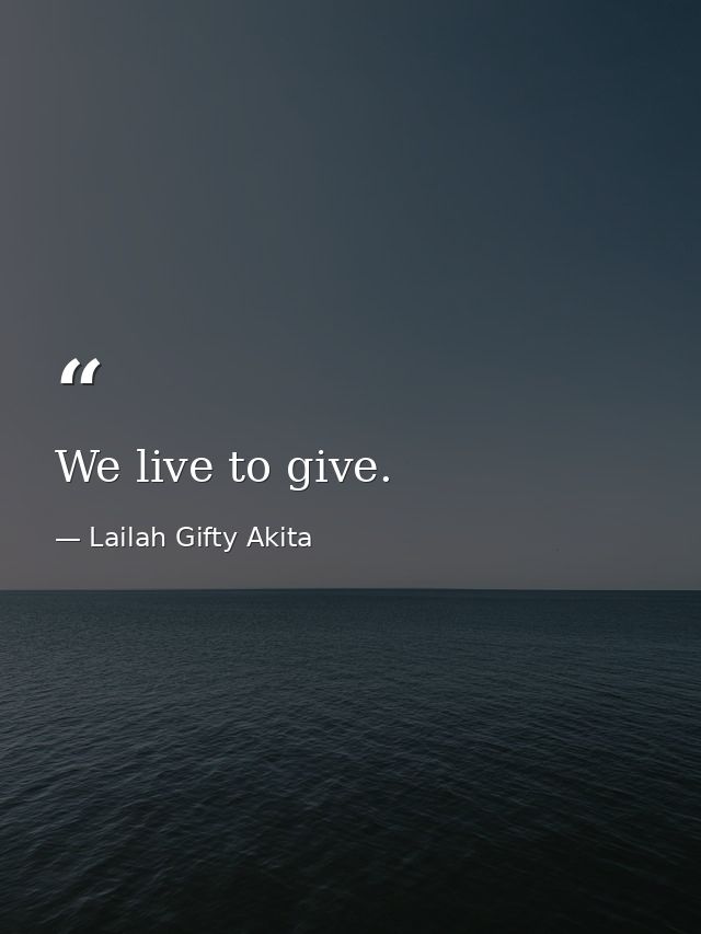 We live to give. — Lailah Gifty Akita