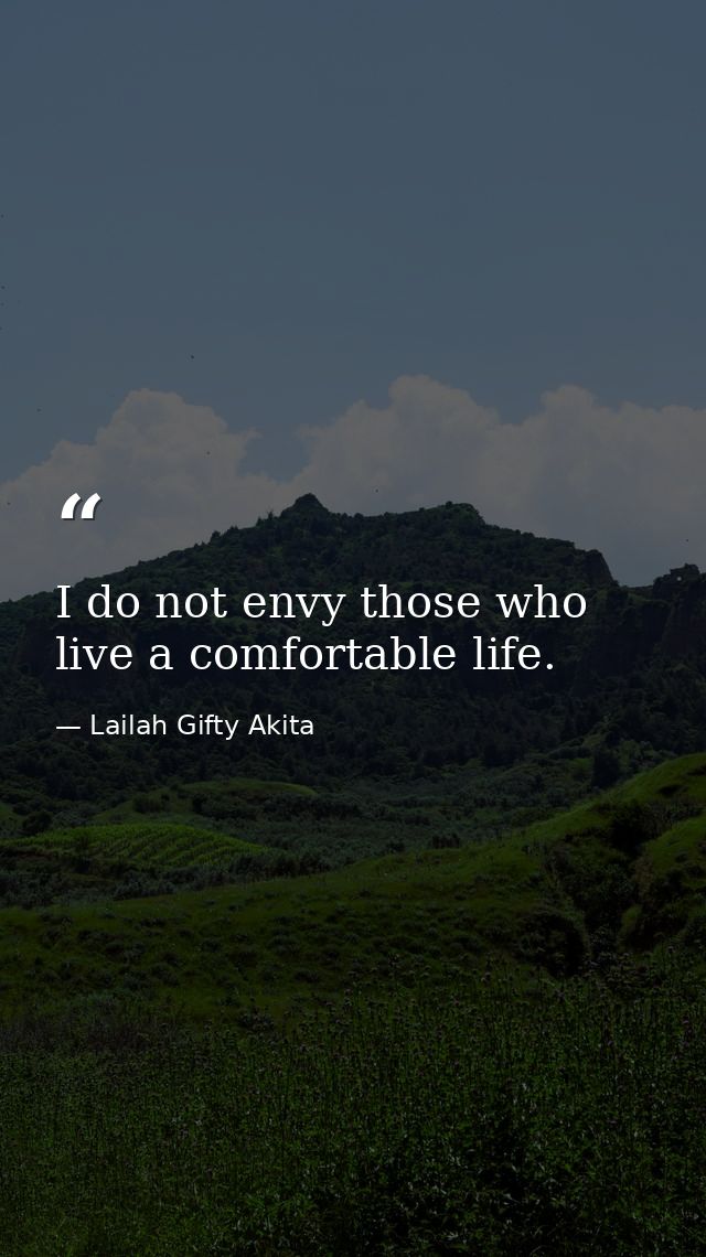 I do not envy those who live a comfortable life. — Lailah Gifty Akita