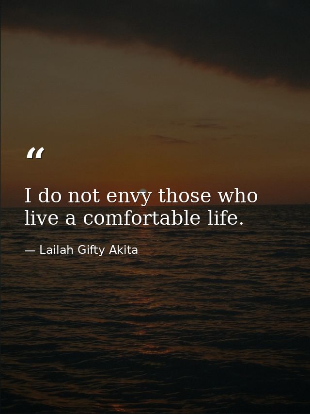I do not envy those who live a comfortable life. — Lailah Gifty Akita
