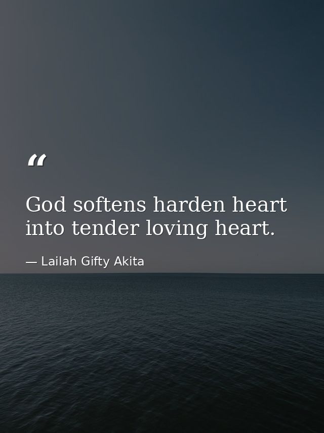 God softens harden heart into tender loving heart. — Lailah Gifty Akita
