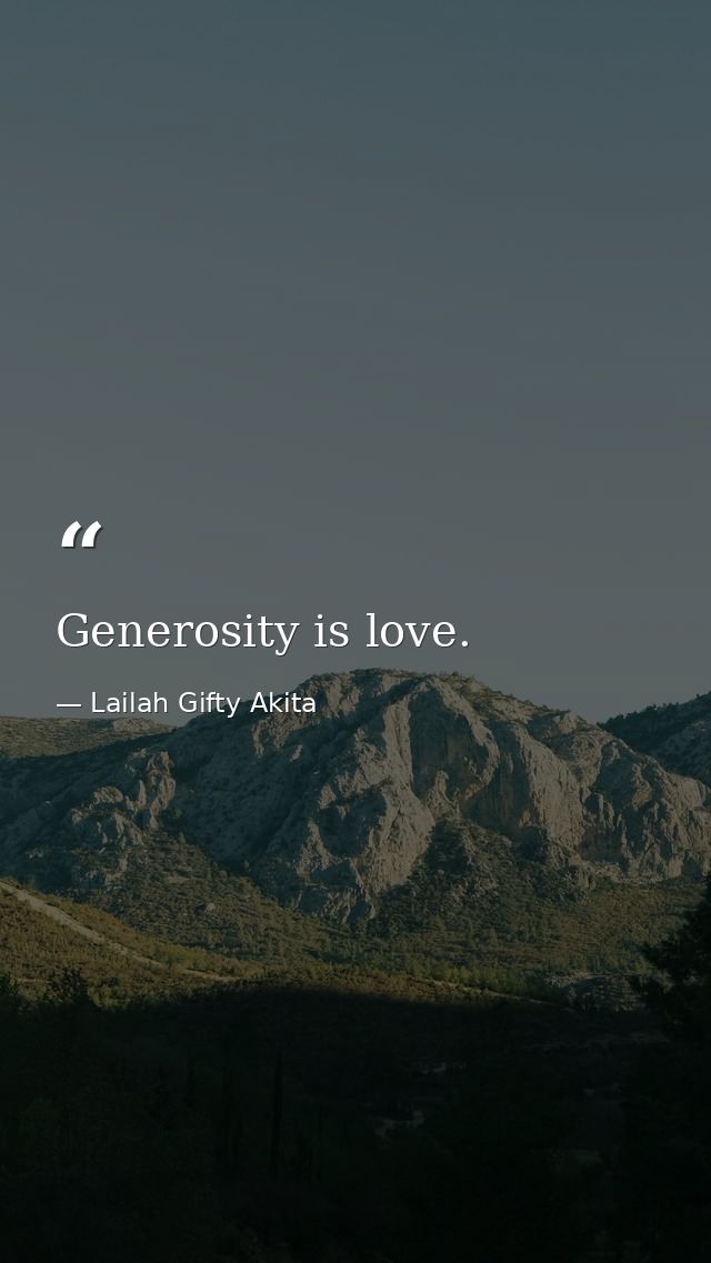 Generosity is love. — Lailah Gifty Akita