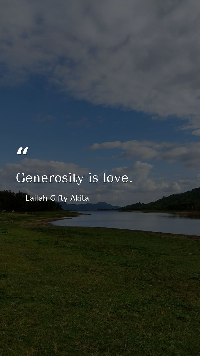Generosity is love. — Lailah Gifty Akita