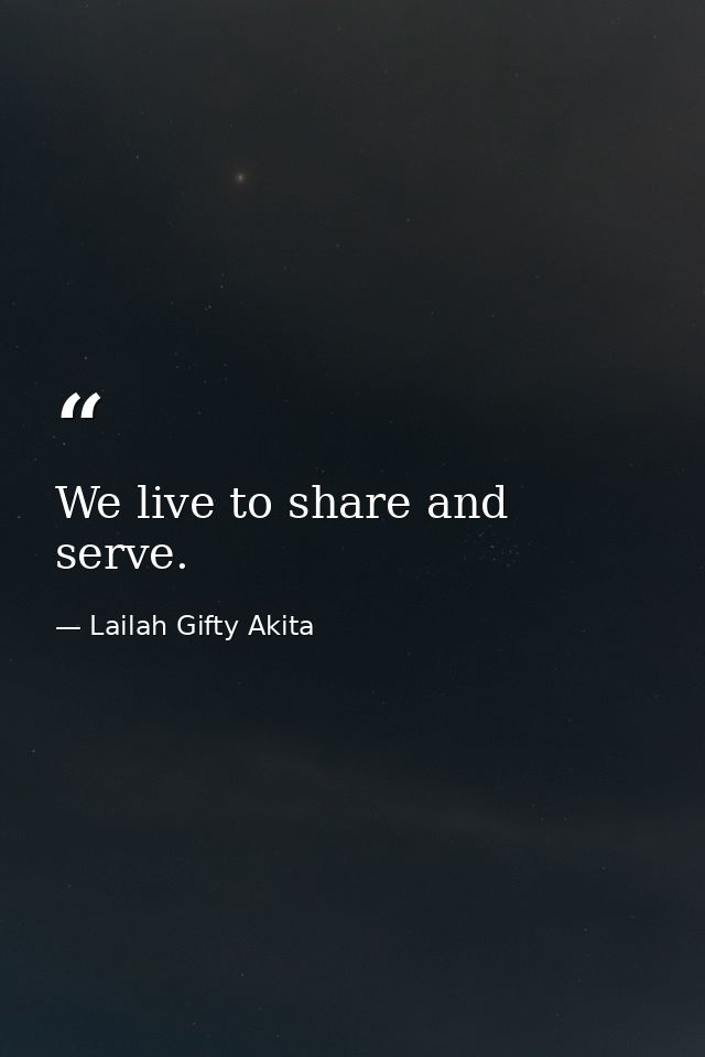 We live to share and serve. — Lailah Gifty Akita