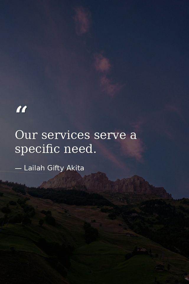 Our services serve a specific need. — Lailah Gifty Akita