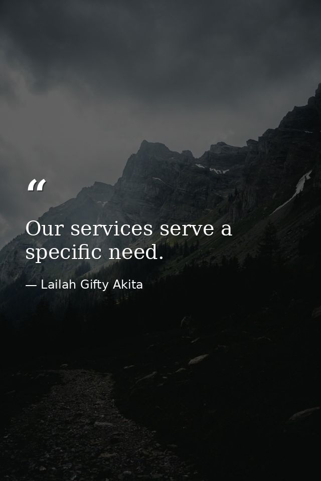 Our services serve a specific need. — Lailah Gifty Akita