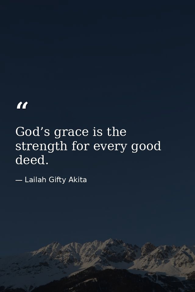 God’s grace is the strength for every good deed. — Lailah Gifty Akita