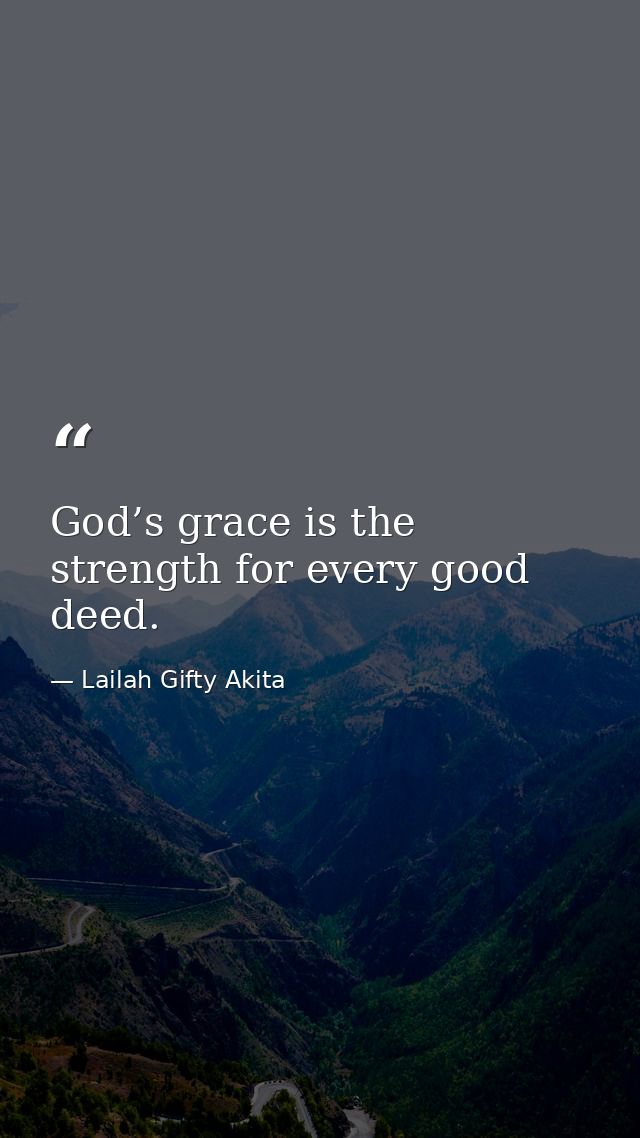 God’s grace is the strength for every good deed. — Lailah Gifty Akita