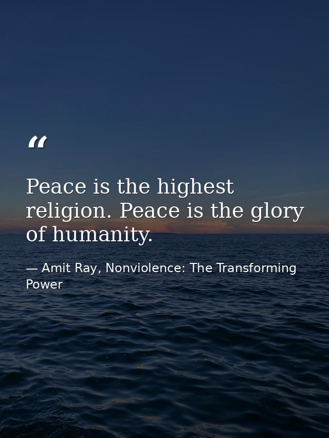 Peace is the highest religion. Peace is the glory of humanity. — Amit Ray, Nonviolence: The Transforming Power
