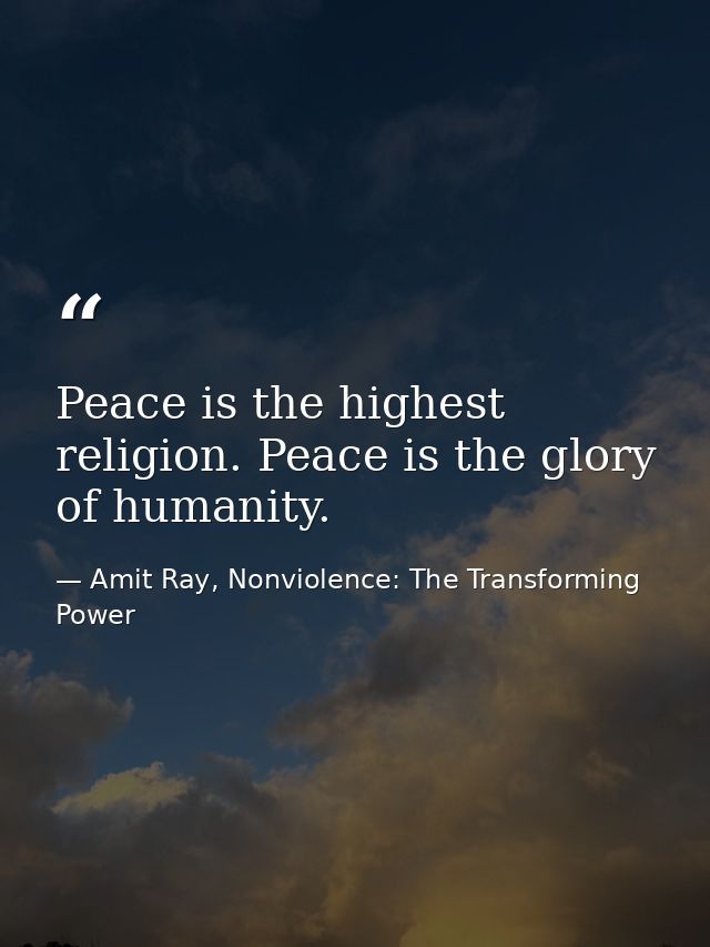 Peace is the highest religion. Peace is the glory of humanity. — Amit Ray, Nonviolence: The Transforming Power