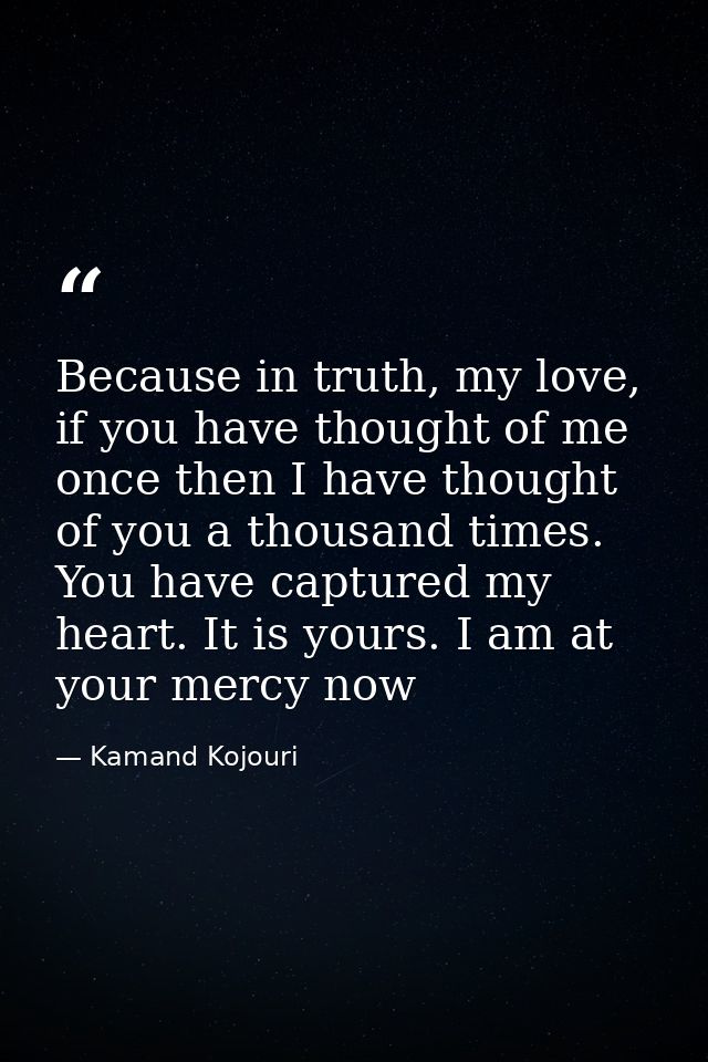 Because in truth, my love, if you have thought of me once then I have thought of you a thousand times. You have captured — Kamand Kojouri
