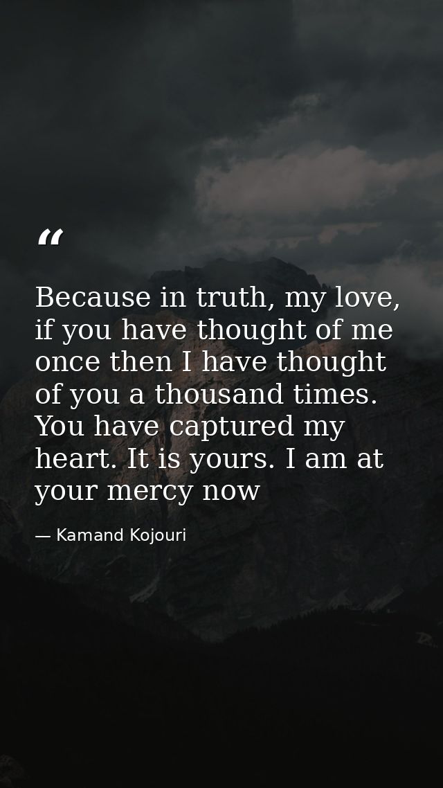 Because in truth, my love, if you have thought of me once then I have thought of you a thousand times. You have captured — Kamand Kojouri
