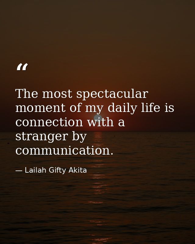The most spectacular moment of my daily life is connection with a stranger by communication. — Lailah Gifty Akita