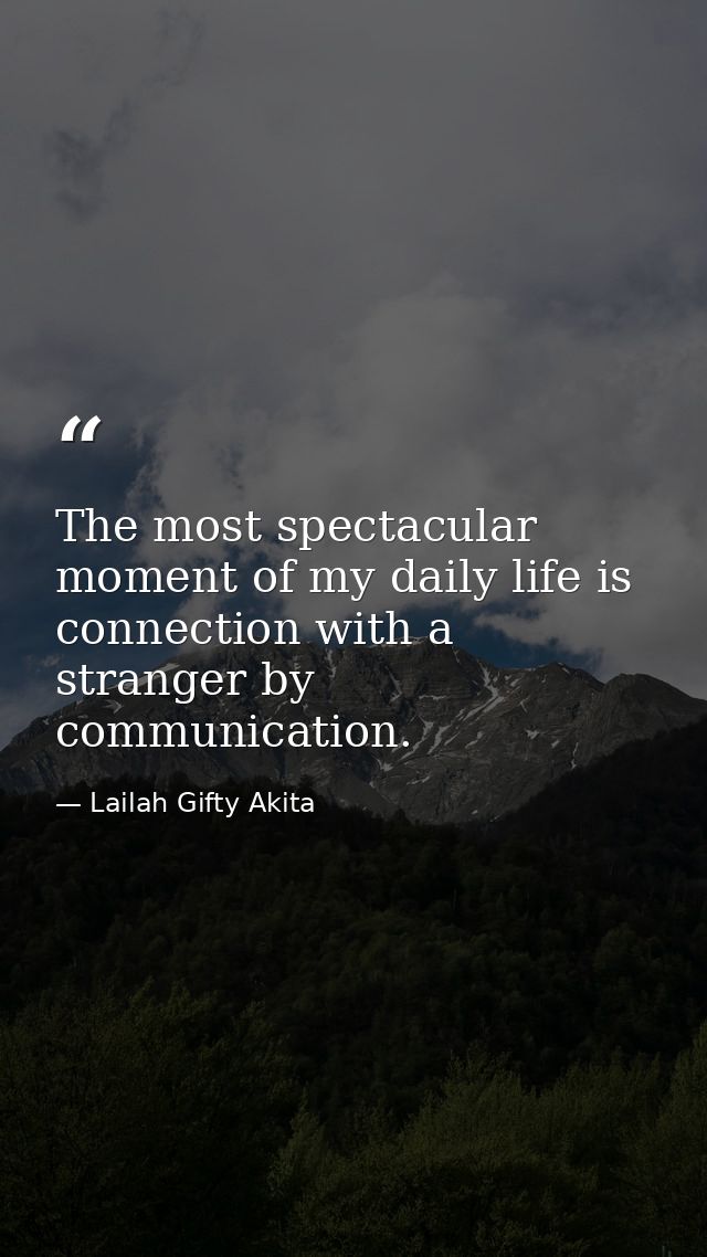 The most spectacular moment of my daily life is connection with a stranger by communication. — Lailah Gifty Akita