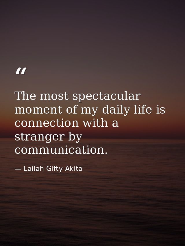 The most spectacular moment of my daily life is connection with a stranger by communication. — Lailah Gifty Akita