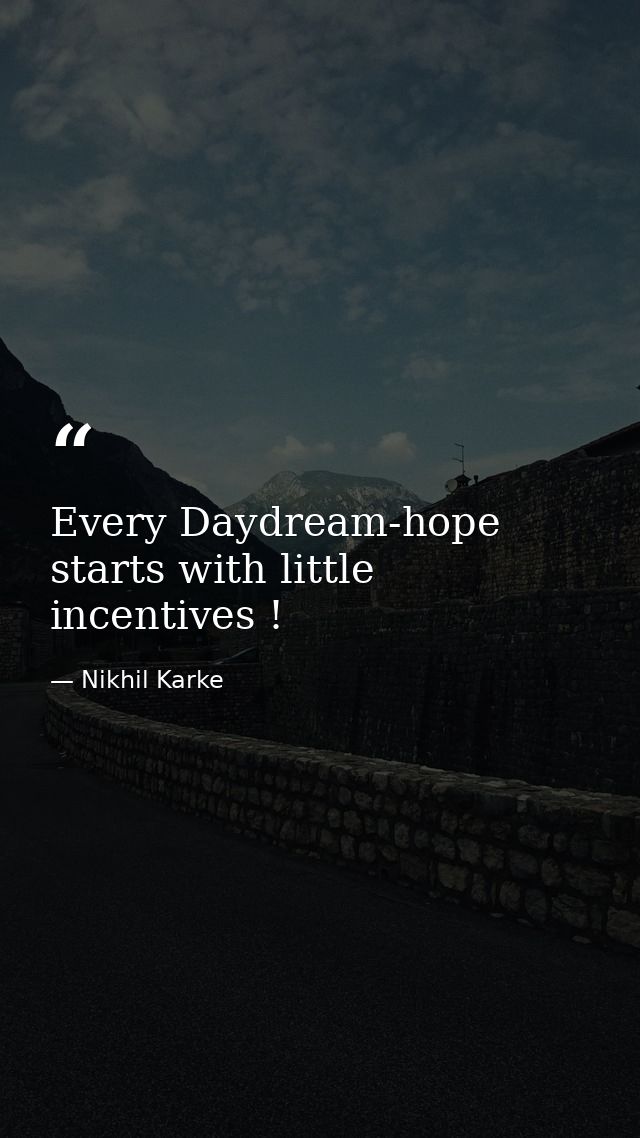 Every Daydream-hope starts with little incentives ! — Nikhil Karke