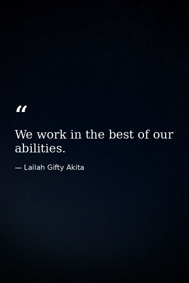 We work in the best of our abilities. — Lailah Gifty Akita