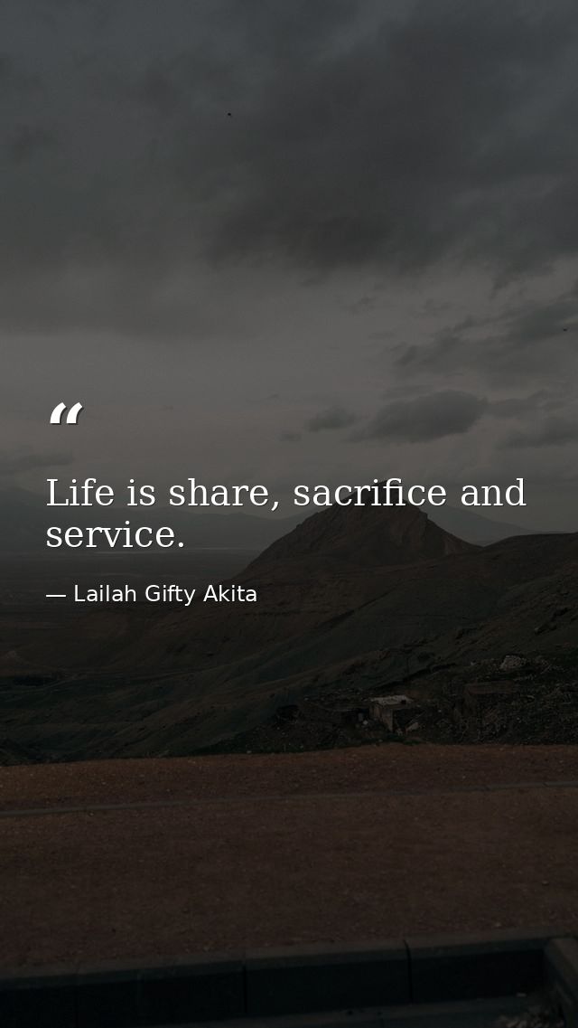 Life is share, sacrifice and service. — Lailah Gifty Akita