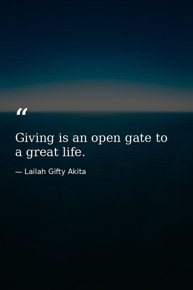 Giving is an open gate to a great life. — Lailah Gifty Akita