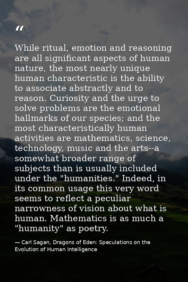 While ritual, emotion and reasoning are all significant aspects of human nature, the most nearly unique human characteri — Carl Sagan, Dragons of Eden: Speculations on the Evolution of Human Intelligence