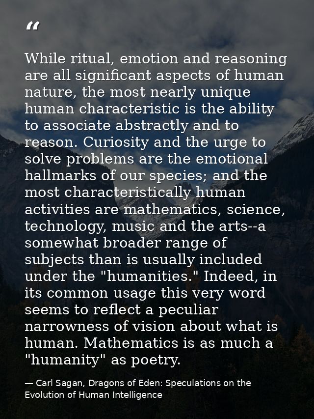 While ritual, emotion and reasoning are all significant aspects of human nature, the most nearly unique human characteri — Carl Sagan, Dragons of Eden: Speculations on the Evolution of Human Intelligence