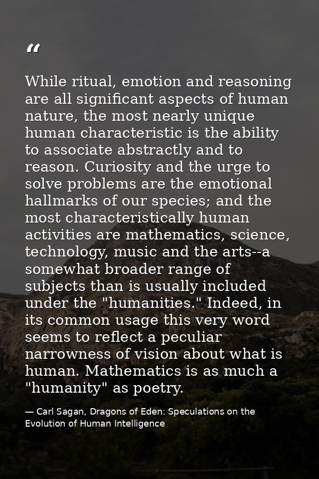 While ritual, emotion and reasoning are all significant aspects of human nature, the most nearly unique human characteri — Carl Sagan, Dragons of Eden: Speculations on the Evolution of Human Intelligence