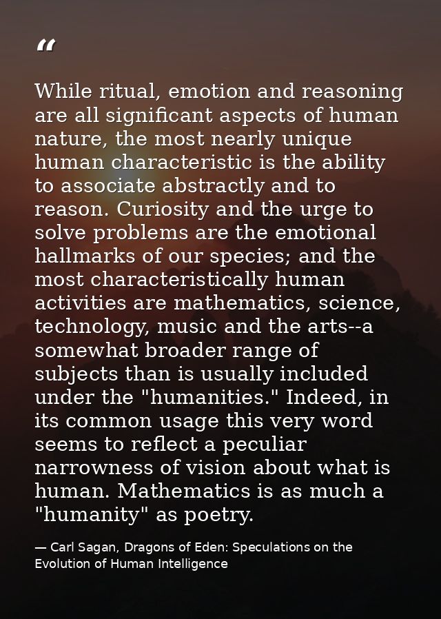While ritual, emotion and reasoning are all significant aspects of human nature, the most nearly unique human characteri — Carl Sagan, Dragons of Eden: Speculations on the Evolution of Human Intelligence